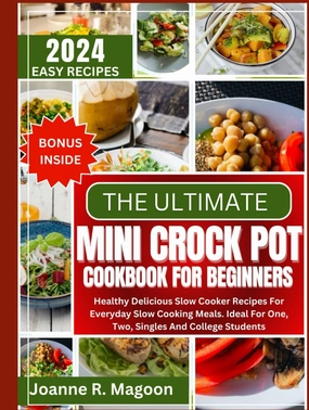 The Ultimate Mini Crock Pot Cookbook for Beginners: Healthy Delicious Slow Cooker Recipes For Everyday Slow Cooking Meals. Ideal For One, Two, Singles ... Cookbook for Beginners and Experienced Users) Hardcover – February 19, 2024